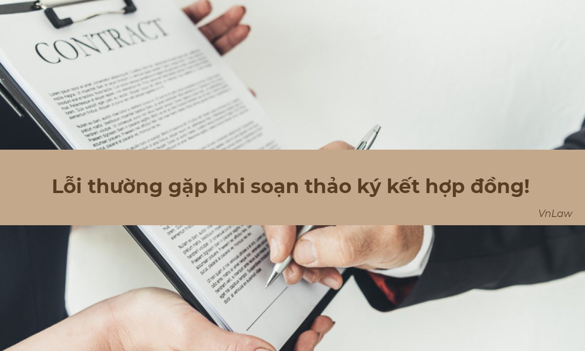 Lỗi thường gặp khi soạn thảo ký kết hợp đồng!