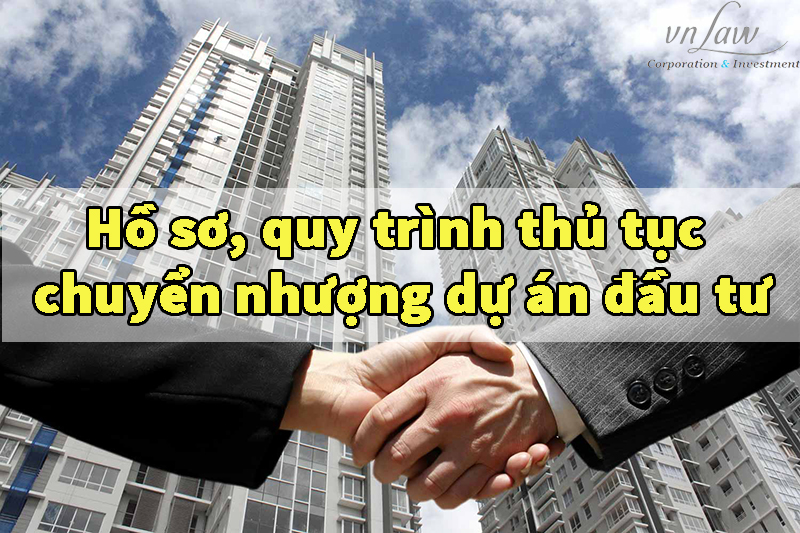 Hồ sơ, quy trình thủ tục chuyển nhượng dự án đầu tư