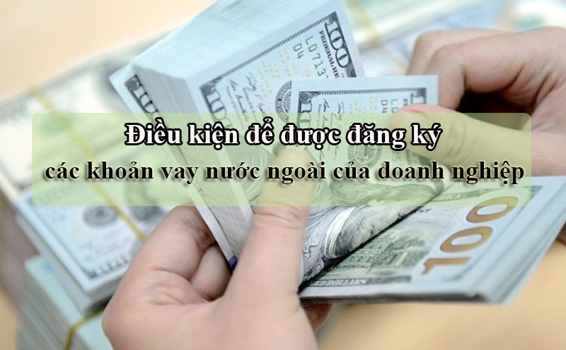 Điều kiện để được đăng ký các khoản vay từ nước ngoài